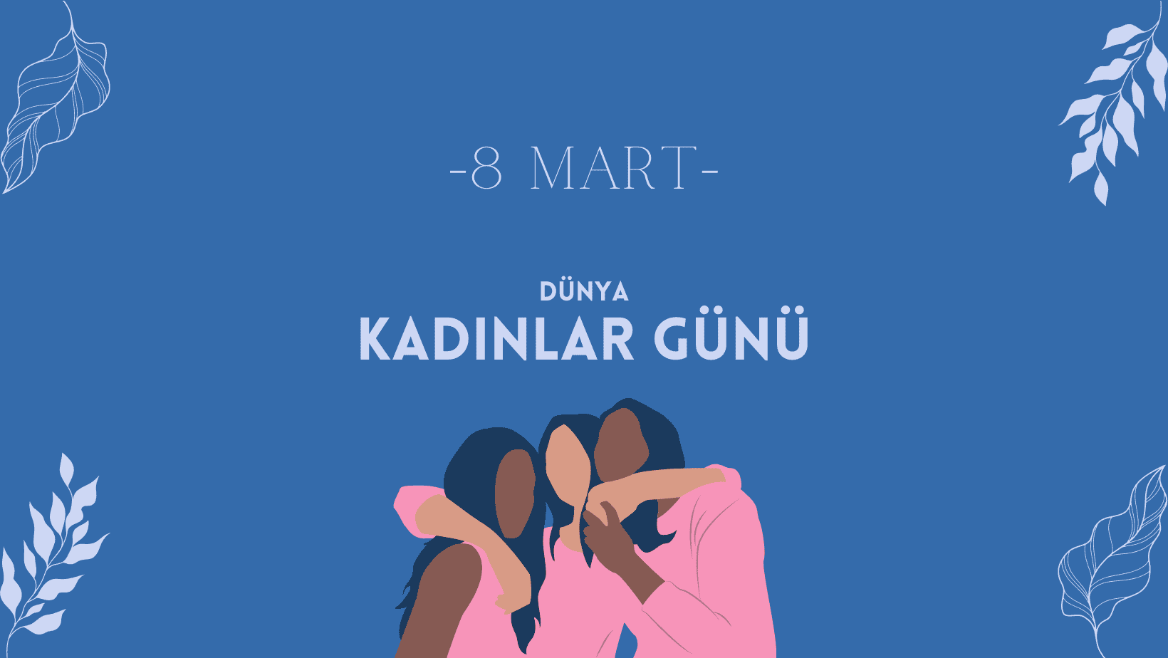 8 Mart Dünya Kadınlar Günü!